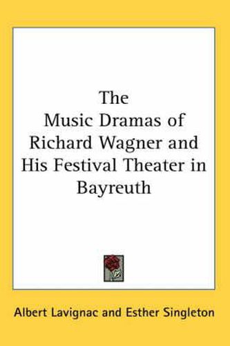 Cover image for The Music Dramas of Richard Wagner and His Festival Theater in Bayreuth