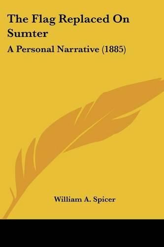 The Flag Replaced on Sumter: A Personal Narrative (1885)