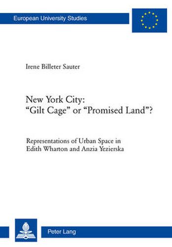 New York City:  Gilt Cage  or  Promised Land ?: Representations of Urban Space in Edith Wharton and Anzia Yezierska