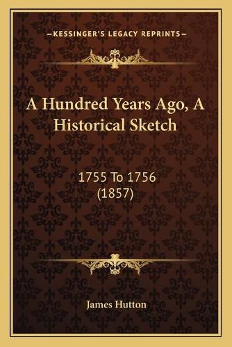 A Hundred Years Ago, a Historical Sketch: 1755 to 1756 (1857)