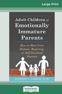 Cover image for Adult Children of Emotionally Immature Parents: How to Heal from Distant, Rejecting, or Self-Involved Parents (16pt Large Print Edition)