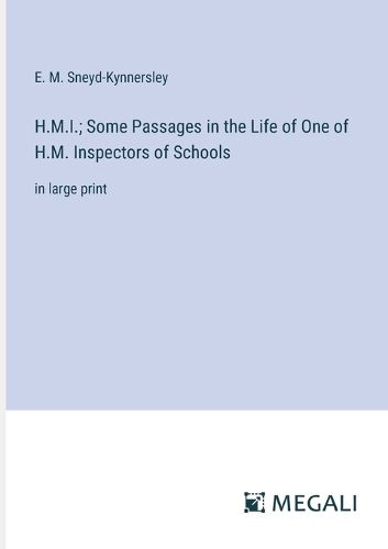 Cover image for H.M.I.; Some Passages in the Life of One of H.M. Inspectors of Schools