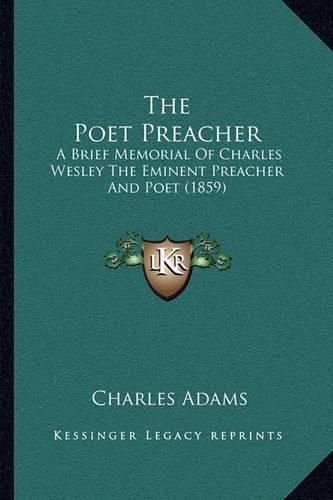 Cover image for The Poet Preacher: A Brief Memorial of Charles Wesley the Eminent Preacher and Poet (1859)