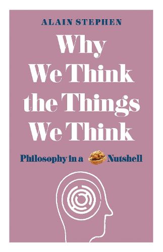 Cover image for Why We Think the Things We Think: Philosophy in a Nutshell