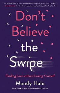 Cover image for Don"t Believe the Swipe - Finding Love without Losing Yourself
