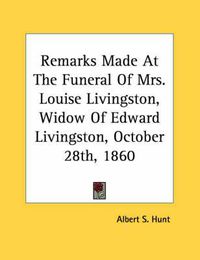 Cover image for Remarks Made at the Funeral of Mrs. Louise Livingston, Widow of Edward Livingston, October 28th, 1860