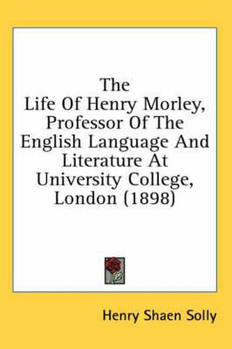 The Life of Henry Morley, Professor of the English Language and Literature at University College, London (1898)