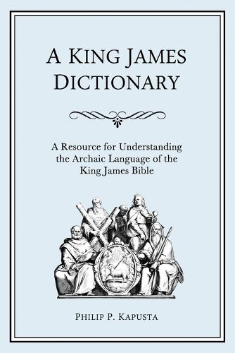 Cover image for A King James Dictionary: A Resource for Understanding the Language of the King James Bible