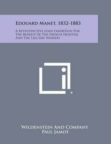 Cover image for Edouard Manet, 1832-1883: A Retrospective Loan Exhibition for the Benefit of the French Hospital and the Lisa Day Nursery