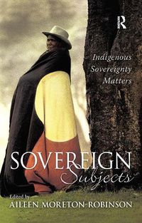 Cover image for Sovereign Subjects: Indigenous Sovereignty Matters