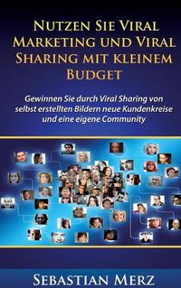 Cover image for Nutzen Sie Viral Marketing und Viral Sharing mit kleinem Budget: Gewinnen Sie durch Viral Sharing von selbst erstellten Bildern neue Kundenkreise und eine eigene Community