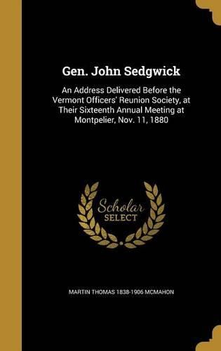 Cover image for Gen. John Sedgwick: An Address Delivered Before the Vermont Officers' Reunion Society, at Their Sixteenth Annual Meeting at Montpelier, Nov. 11, 1880