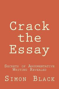 Cover image for Crack the Essay: Secrets of Argumentative Writing Revealed