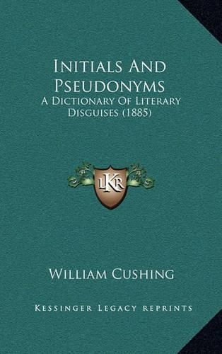 Initials and Pseudonyms: A Dictionary of Literary Disguises (1885)