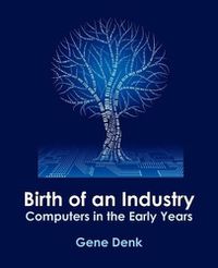 Cover image for Birth of an Industry, Computers in the Early Years