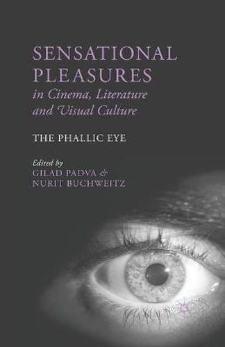 Cover image for Sensational Pleasures in Cinema, Literature and Visual Culture: The Phallic Eye