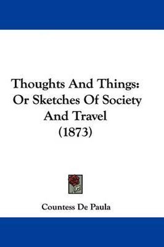 Cover image for Thoughts And Things: Or Sketches Of Society And Travel (1873)