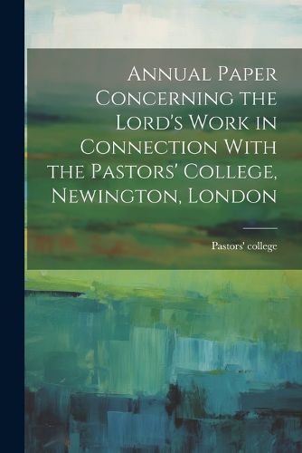 Cover image for Annual Paper Concerning the Lord's Work in Connection With the Pastors' College, Newington, London