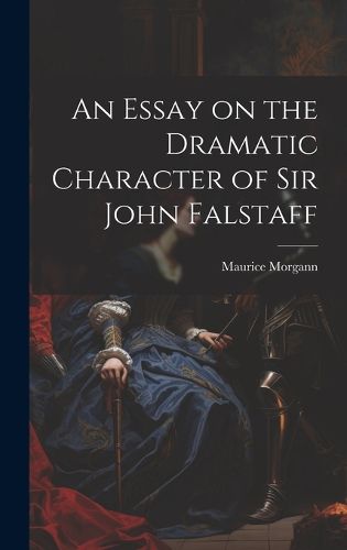 An Essay on the Dramatic Character of Sir John Falstaff