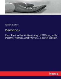 Cover image for Devotions: First Part in the Antient way of Offices, with Psalms, Hymns, and Pray'rs... Fourth Edition