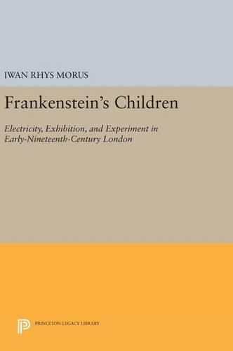 Cover image for Frankenstein's Children: Electricity, Exhibition, and Experiment in Early-Nineteenth-Century London