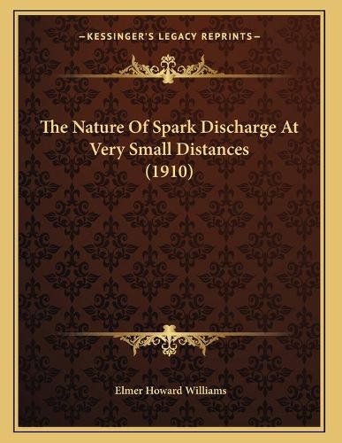 Cover image for The Nature of Spark Discharge at Very Small Distances (1910)