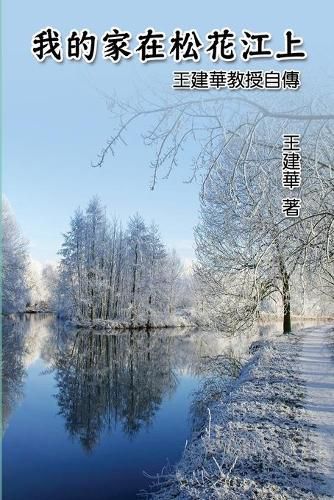 Cover image for &#25105;&#30340;&#23478;&#22312;&#26494;&#33457;&#27743;&#19978;&#9472;&#9472;&#29579;&#24314;&#33775;&#25945;&#25480;&#33258;&#20659;: My Homeland on Song Hua Jiang: Dr. Francis Wang's Autobiography