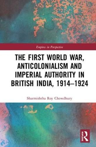 Cover image for The First World War, Anticolonialism and Imperial Authority in British India, 1914-1924