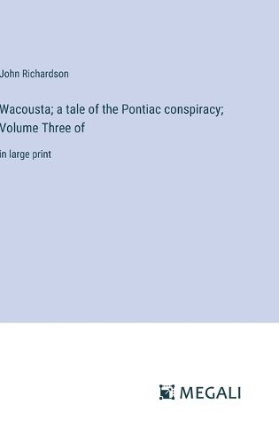 Cover image for Wacousta; a tale of the Pontiac conspiracy; Volume Three of