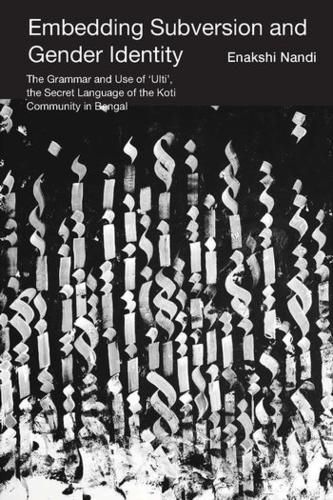 Cover image for Embedding Subversion and Gender Identity - The Grammar and Use of 'Ulti', the Secret Language of the Koti Community in Bengal