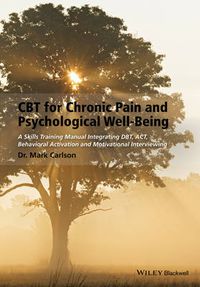 Cover image for CBT for Chronic Pain and Psychological Well-Being - A Skills Training Manual Integrating DBT, ACT, Behavioral Activation & Motivational Interviewing