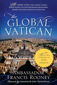 Cover image for The Global Vatican: An Inside Look at the Catholic Church, World Politics, and the Extraordinary Relationship between the United States and the Holy See, with a New Afterword on Pope Francis