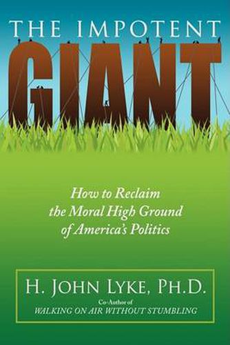 Cover image for The Impotent Giant: How to Reclaim the Moral High Ground of America's Politics