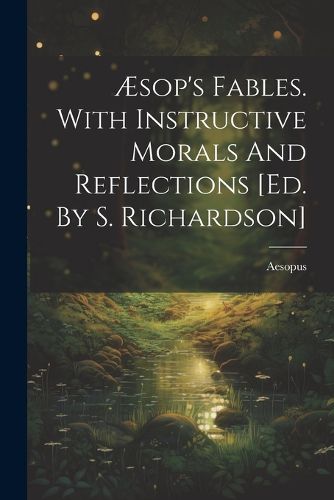 AEsop's Fables. With Instructive Morals And Reflections [ed. By S. Richardson]