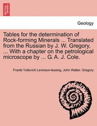 Cover image for Tables for the Determination of Rock-Forming Minerals ... Translated from the Russian by J. W. Gregory, ... with a Chapter on the Petrological Microscope by ... G. A. J. Cole.