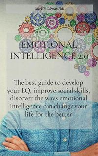 Cover image for Emotional Intelligence 2.0: The best guide to develop your EQ, improve social skills, discover the ways emotional intelligence can change your life for the better