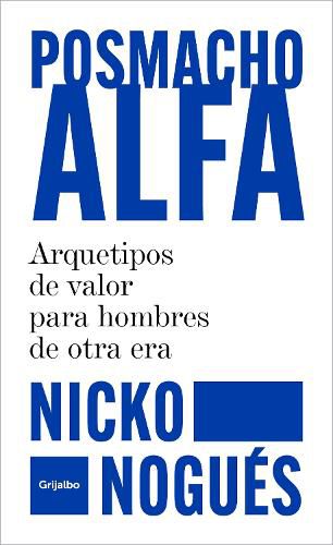 Cover image for Posmacho alfa. Arquetipos de valor para hombres de otra era / Post-macho Alpha