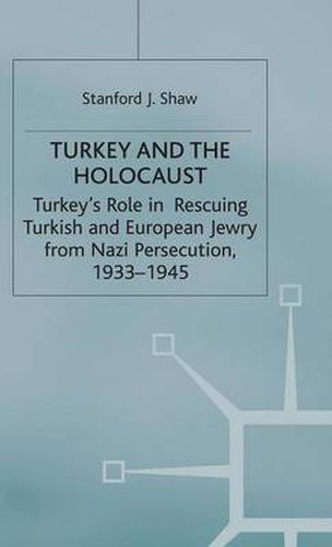 Turkey and the Holocaust: Turkey's Role in Rescuing Turkish and European Jewry from Nazi Persecution, 1933-1945