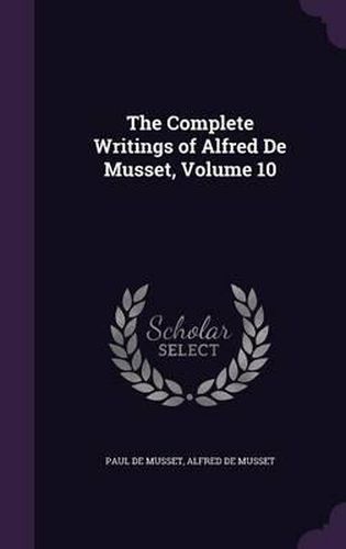 Cover image for The Complete Writings of Alfred de Musset, Volume 10