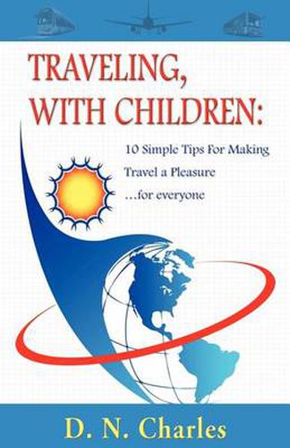 Cover image for Traveling, with Children: 10 Simple Tips for Making Travel a Pleasure...for Everyone