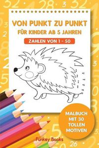 Cover image for Von Punkt zu Punkt fur Kinder ab 5 Jahren - Zahlen von 1 - 50: Malbuch mit 30 tollen Motiven