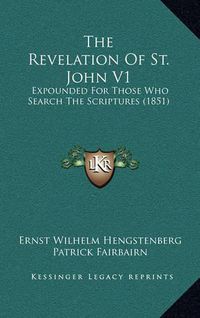 Cover image for The Revelation of St. John V1: Expounded for Those Who Search the Scriptures (1851)