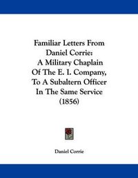 Cover image for Familiar Letters from Daniel Corrie: A Military Chaplain of the E. I. Company, to a Subaltern Officer in the Same Service (1856)