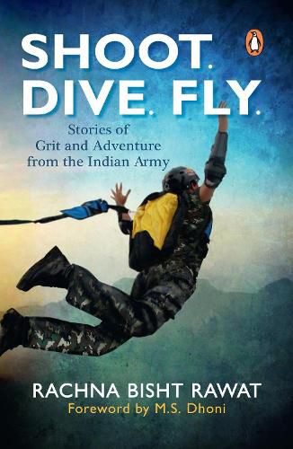 Cover image for Shoot. Dive. Fly.: Stories of Grit and Adventure from the Indian Army