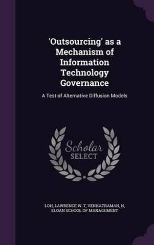 Cover image for 'Outsourcing' as a Mechanism of Information Technology Governance: A Test of Alternative Diffusion Models