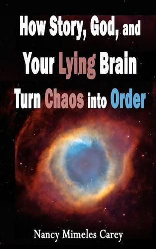 Cover image for How Story, God, and Your Lying Brain Turn Chaos into Order