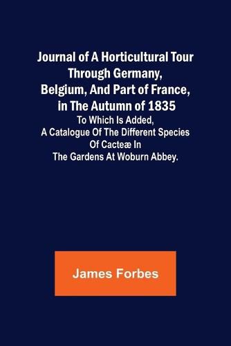 Cover image for Journal of a Horticultural Tour through Germany, Belgium, and part of France, in the Autumn of 1835; To which is added, a Catalogue of the different Species of Cacteae in the Gardens at Woburn Abbey.