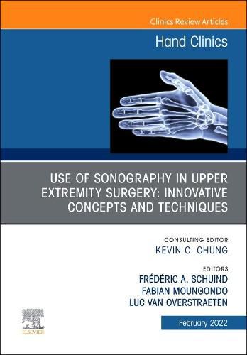 Cover image for Use of Sonography in Hand/Upper Extremity Surgery - Innovative Concepts and Techniques, An Issue of Hand Clinics