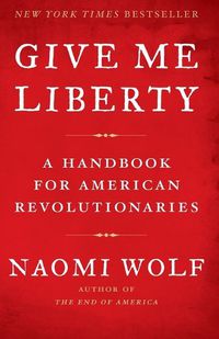 Cover image for Give Me Liberty: A Handbook for American Revolutionaries