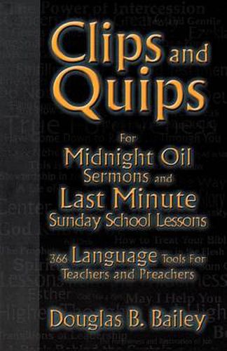 Cover image for Clips And Quips For Midnight Oil Sermons And Last Minute Sunday School Lessons: 366 Language Tools For Teachers And Preachers